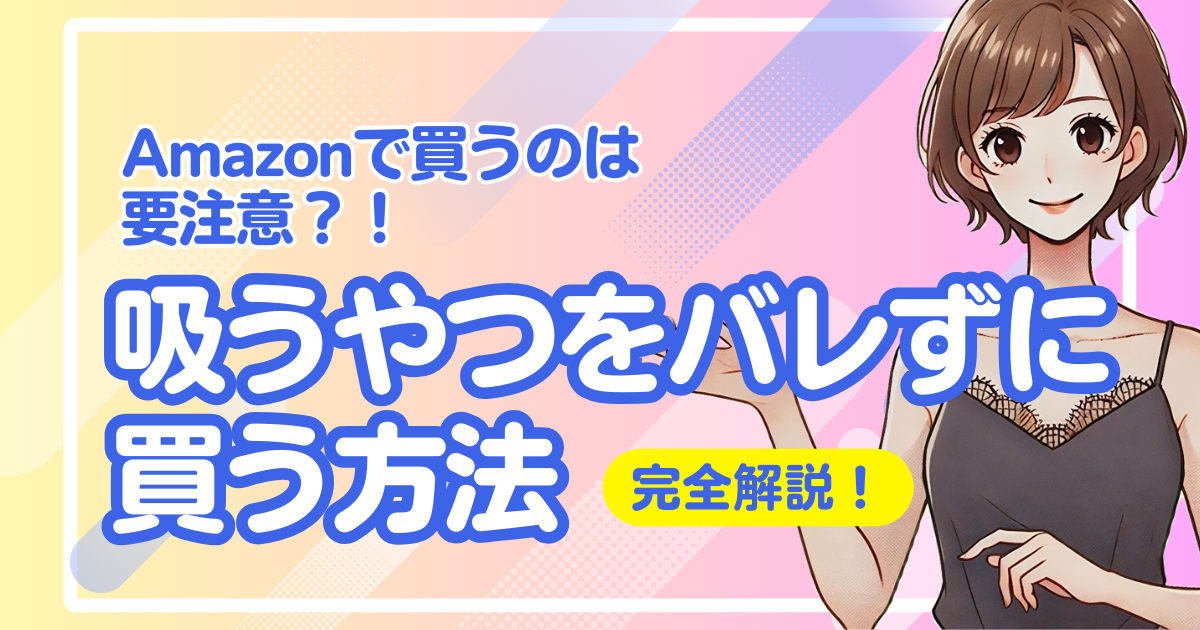 吸うやつはどこで買えばバレない？おすすめの方法を教えます！