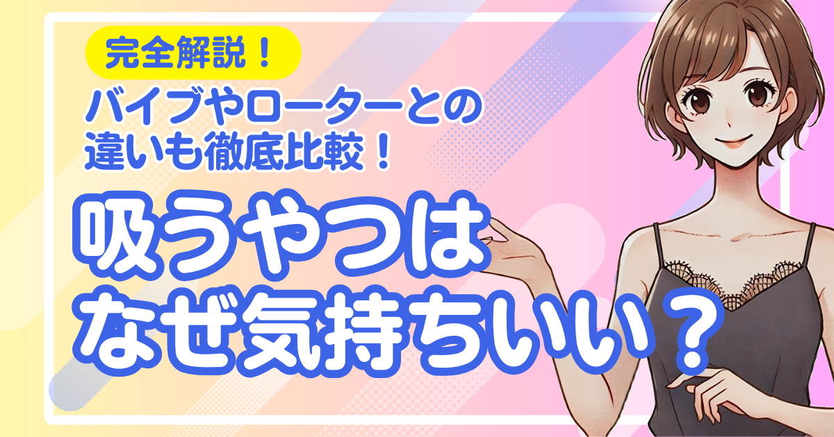 吸うやつはなぜ気持ちいい？バイブやローターとの違いも徹底比較！